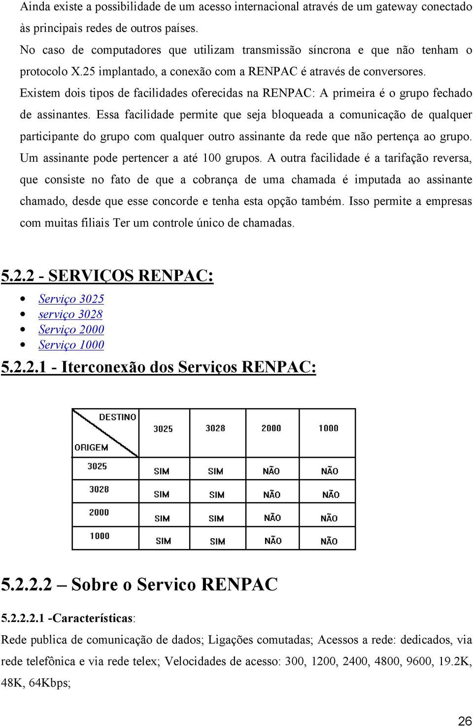 Existem dois tipos de facilidades oferecidas na RENPAC: A primeira é o grupo fechado de assinantes.