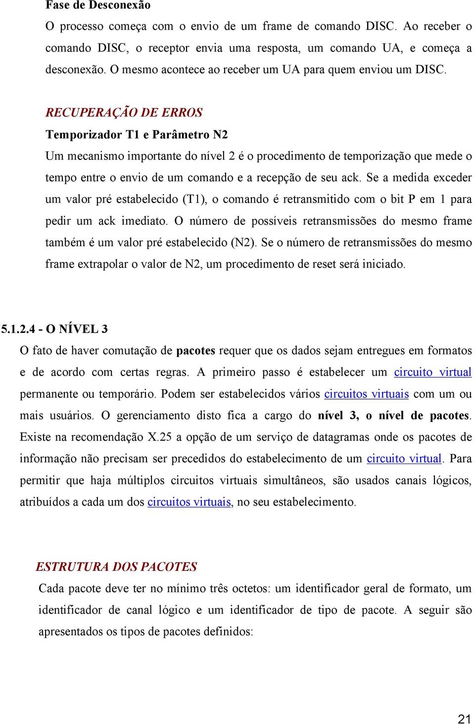 RECUPERAÇÃO DE ERROS Temporizador T1 e Parâmetro N2 Um mecanismo importante do nível 2 é o procedimento de temporização que mede o tempo entre o envio de um comando e a recepção de seu ack.