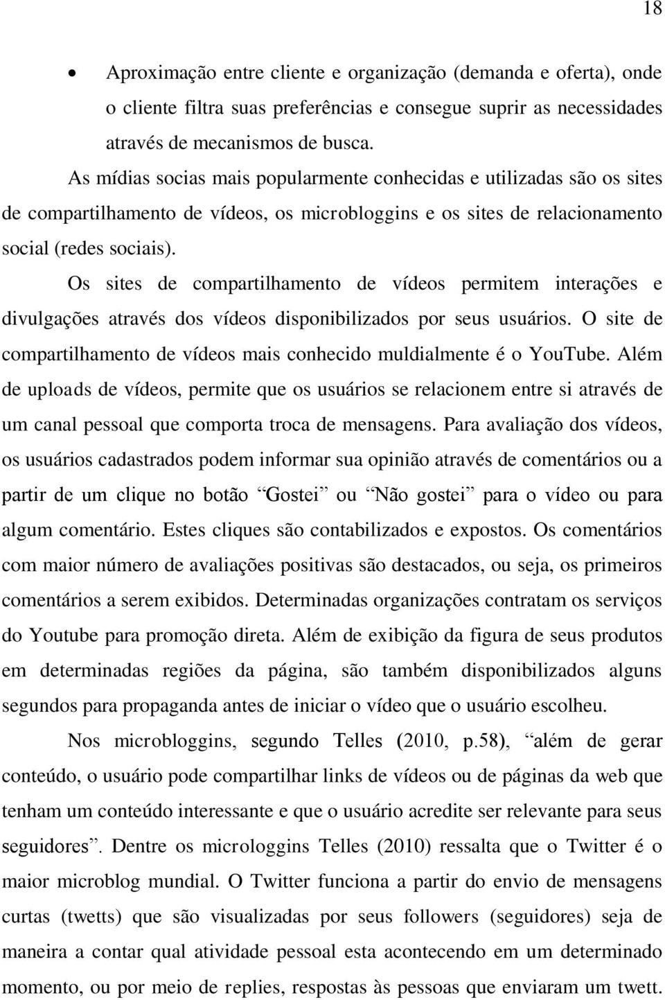 Os sites de compartilhamento de vídeos permitem interações e divulgações através dos vídeos disponibilizados por seus usuários.