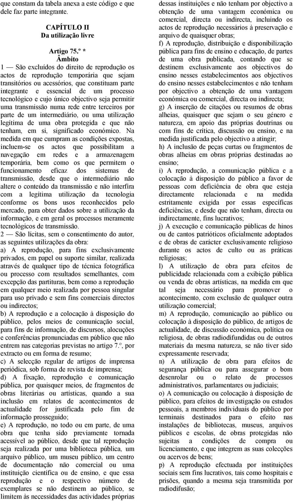 cujo único objectivo seja permitir uma transmissão numa rede entre terceiros por parte de um intermediário, ou uma utilização legítima de uma obra protegida e que não tenham, em si, significado