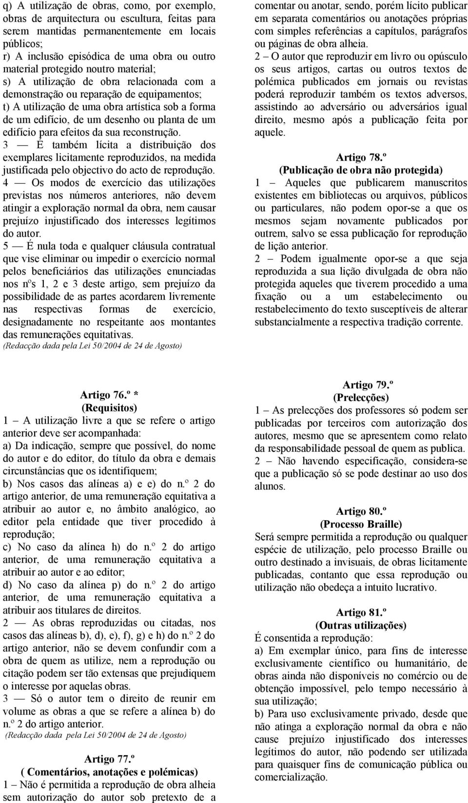 planta de um edifício para efeitos da sua reconstrução. 3 É também lícita a distribuição dos exemplares licitamente reproduzidos, na medida justificada pelo objectivo do acto de reprodução.