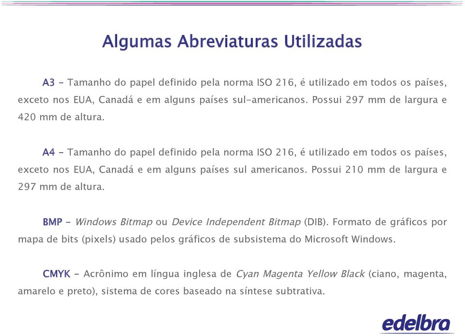 A4 - Tamanho do papel definido pela norma ISO 216, é utilizado em todos os países, exceto nos EUA, Canadá e em alguns países sul americanos.