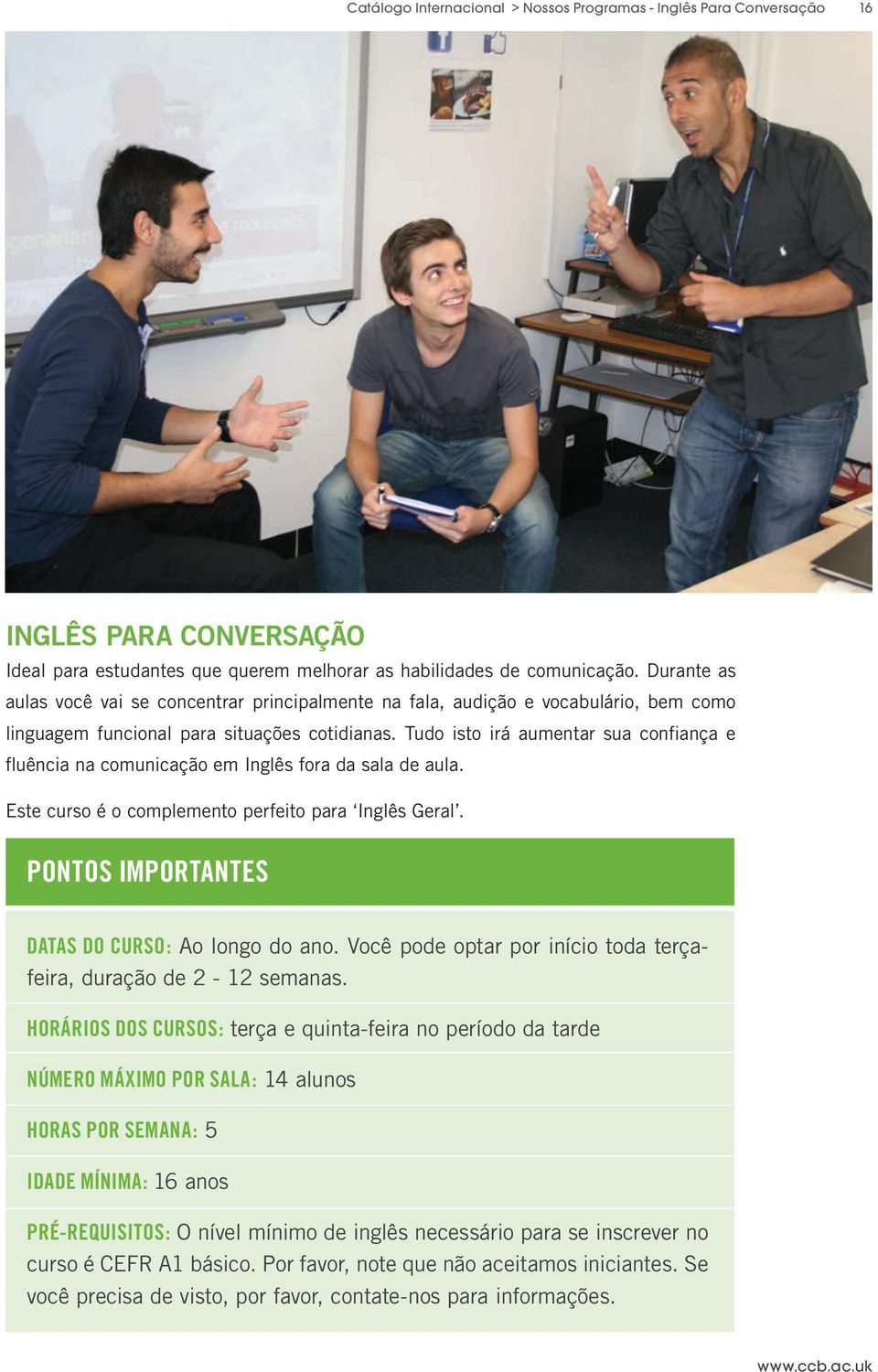 Tudo isto irá aumentar sua confiança e fluência na comunicação em Inglês fora da sala de aula. Este curso é o complemento perfeito para Inglês Geral.