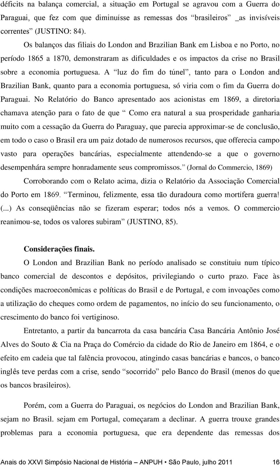 A luz do fim do túnel, tanto para o London and Brazilian Bank, quanto para a economia portuguesa, só viria com o fim da Guerra do Paraguai.