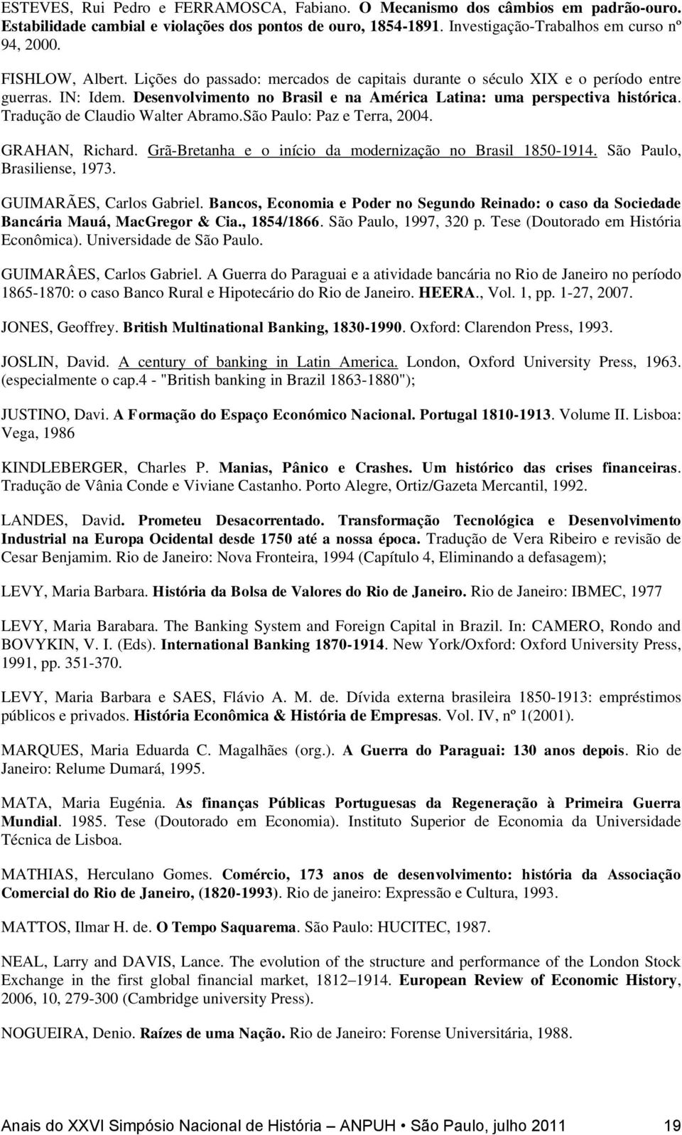 Tradução de Claudio Walter Abramo.São Paulo: Paz e Terra, 2004. GRAHAN, Richard. Grã-Bretanha e o início da modernização no Brasil 1850-1914. São Paulo, Brasiliense, 1973. GUIMARÃES, Carlos Gabriel.