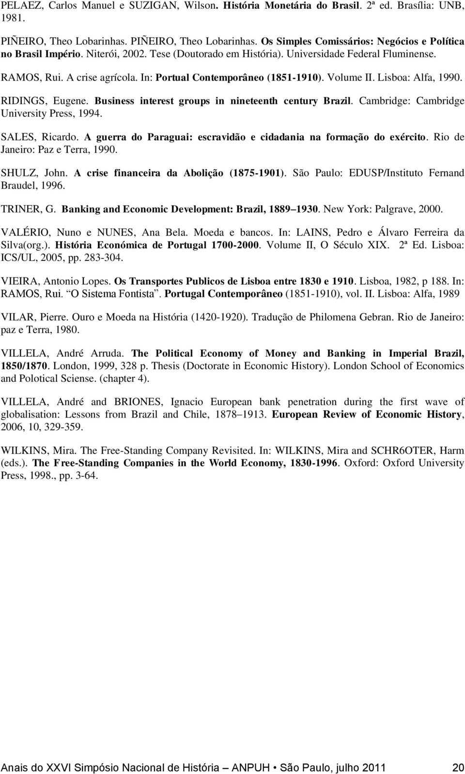 Business interest groups in nineteenth century Brazil. Cambridge: Cambridge University Press, 1994. SALES, Ricardo. A guerra do Paraguai: escravidão e cidadania na formação do exército.