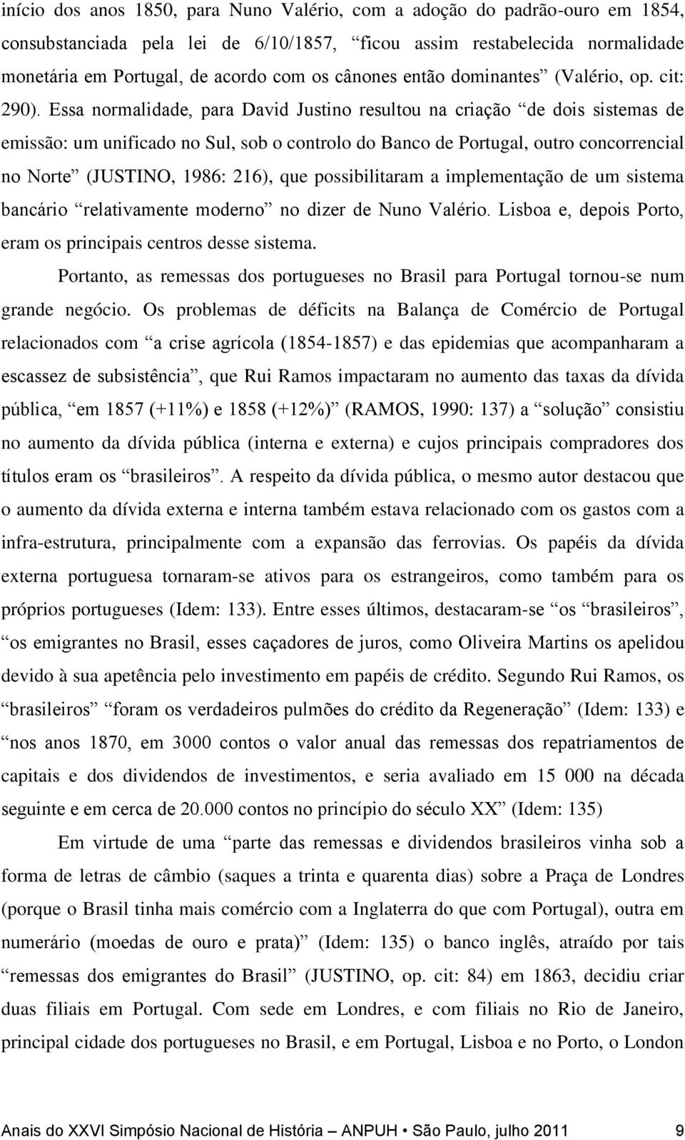 Essa normalidade, para David Justino resultou na criação de dois sistemas de emissão: um unificado no Sul, sob o controlo do Banco de Portugal, outro concorrencial no Norte (JUSTINO, 1986: 216), que