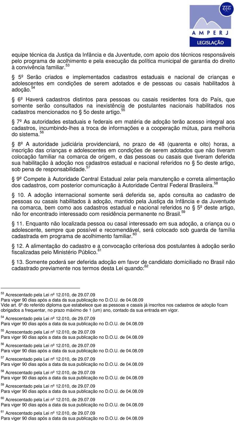 54 6º Haverá cadastros distintos para pessoas ou casais residentes fora do País, que somente serão consultados na inexistência de postulantes nacionais habilitados nos cadastros mencionados no 5o