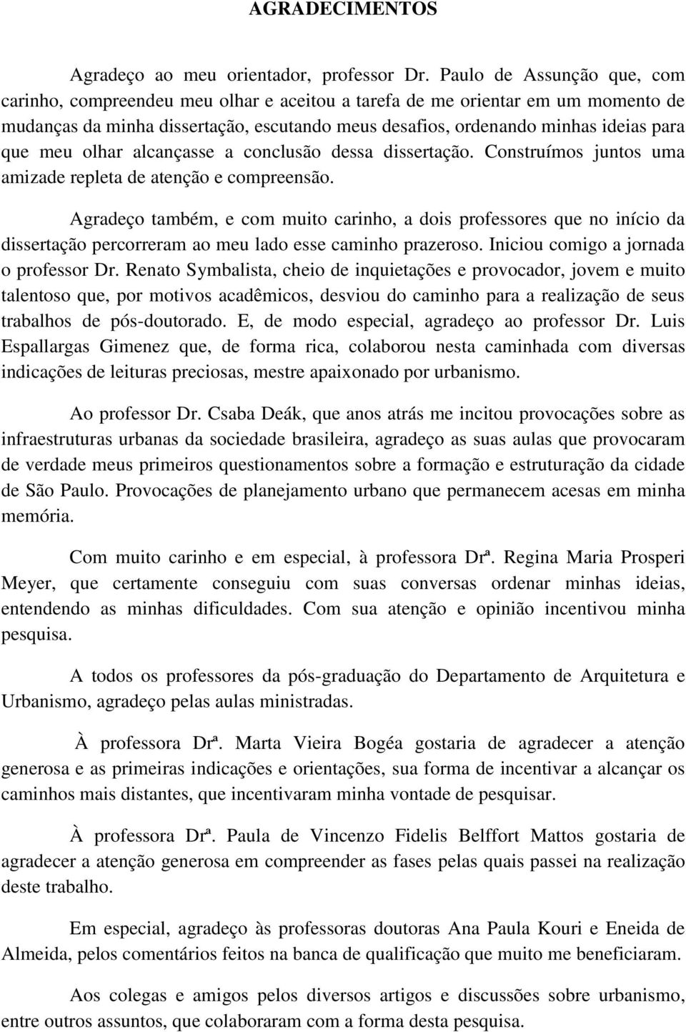 meu olhar alcançasse a conclusão dessa dissertação. Construímos juntos uma amizade repleta de atenção e compreensão.