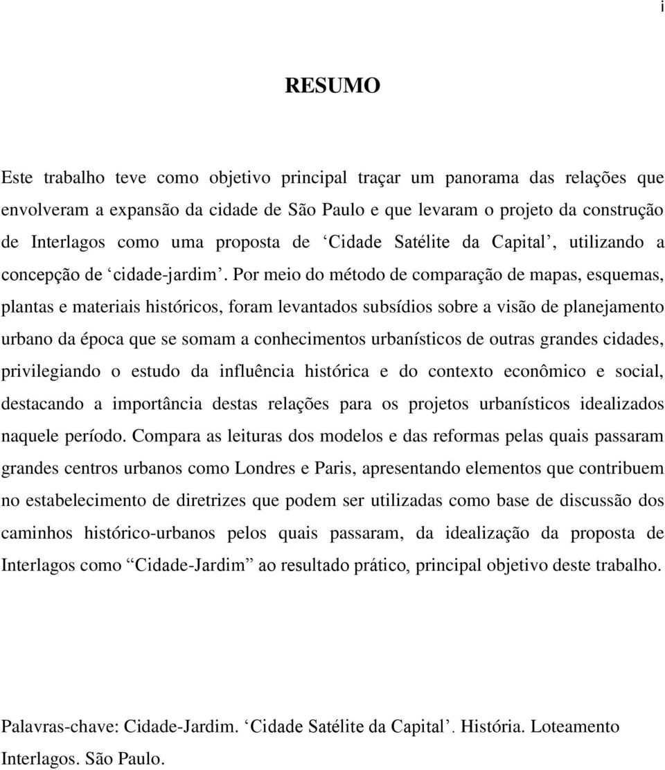 Por meio do método de comparação de mapas, esquemas, plantas e materiais históricos, foram levantados subsídios sobre a visão de planejamento urbano da época que se somam a conhecimentos urbanísticos