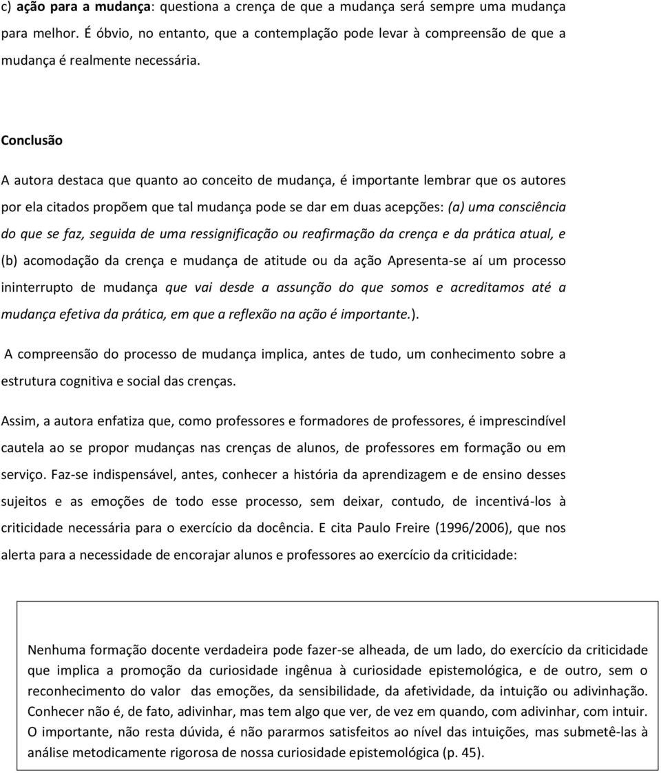 Conclusão A autora destaca que quanto ao conceito de mudança, é importante lembrar que os autores por ela citados propõem que tal mudança pode se dar em duas acepções: (a) uma consciência do que se