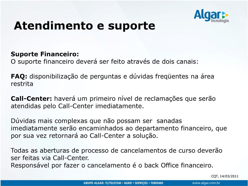 Dúvidas mais complexas que não possam ser sanadas imediatamente serão encaminhados ao departamento financeiro, que por sua vez retornará ao