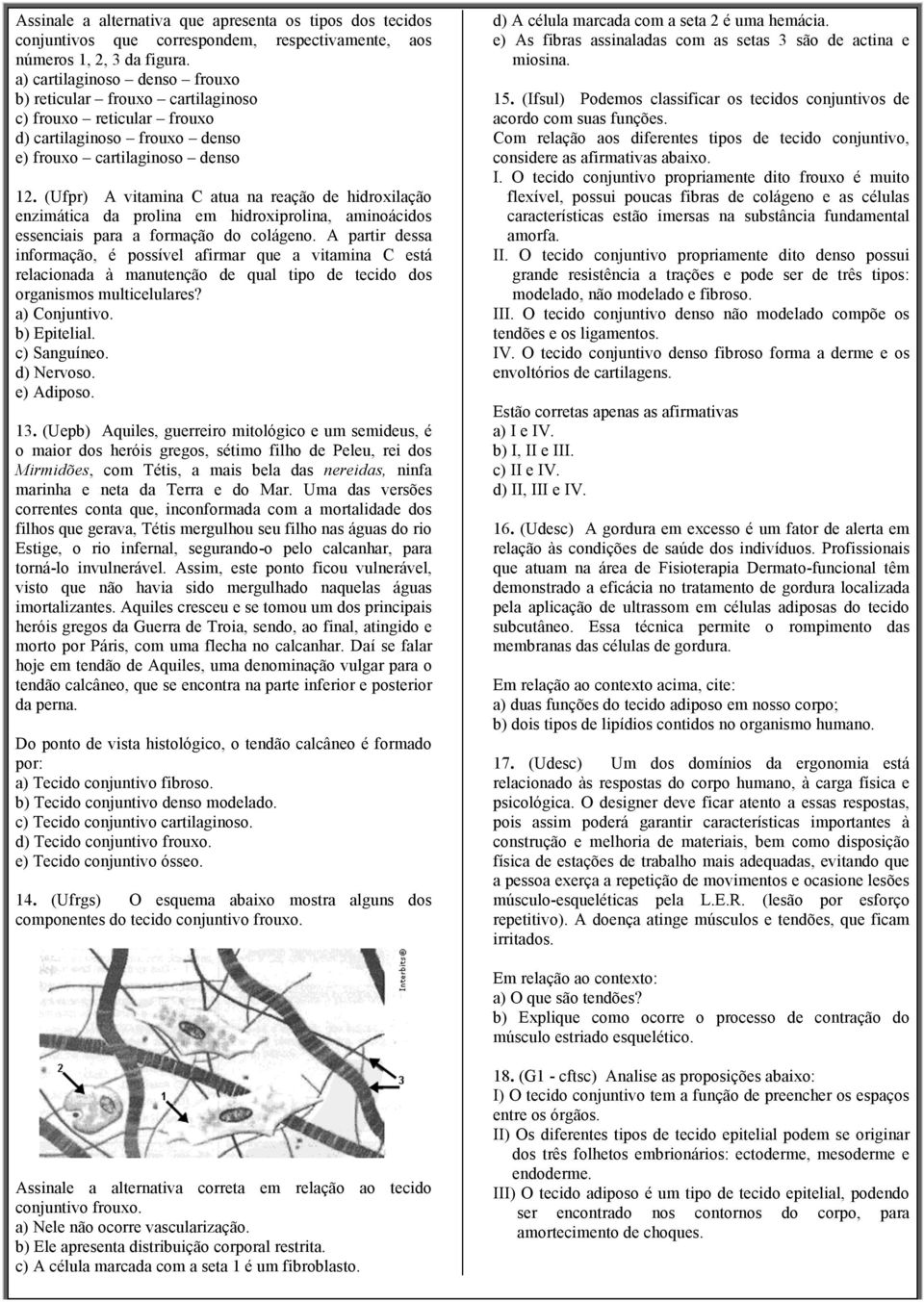 (Ufpr) A vitamina C atua na reação de hidroxilação enzimática da prolina em hidroxiprolina, aminoácidos essenciais para a formação do colágeno.