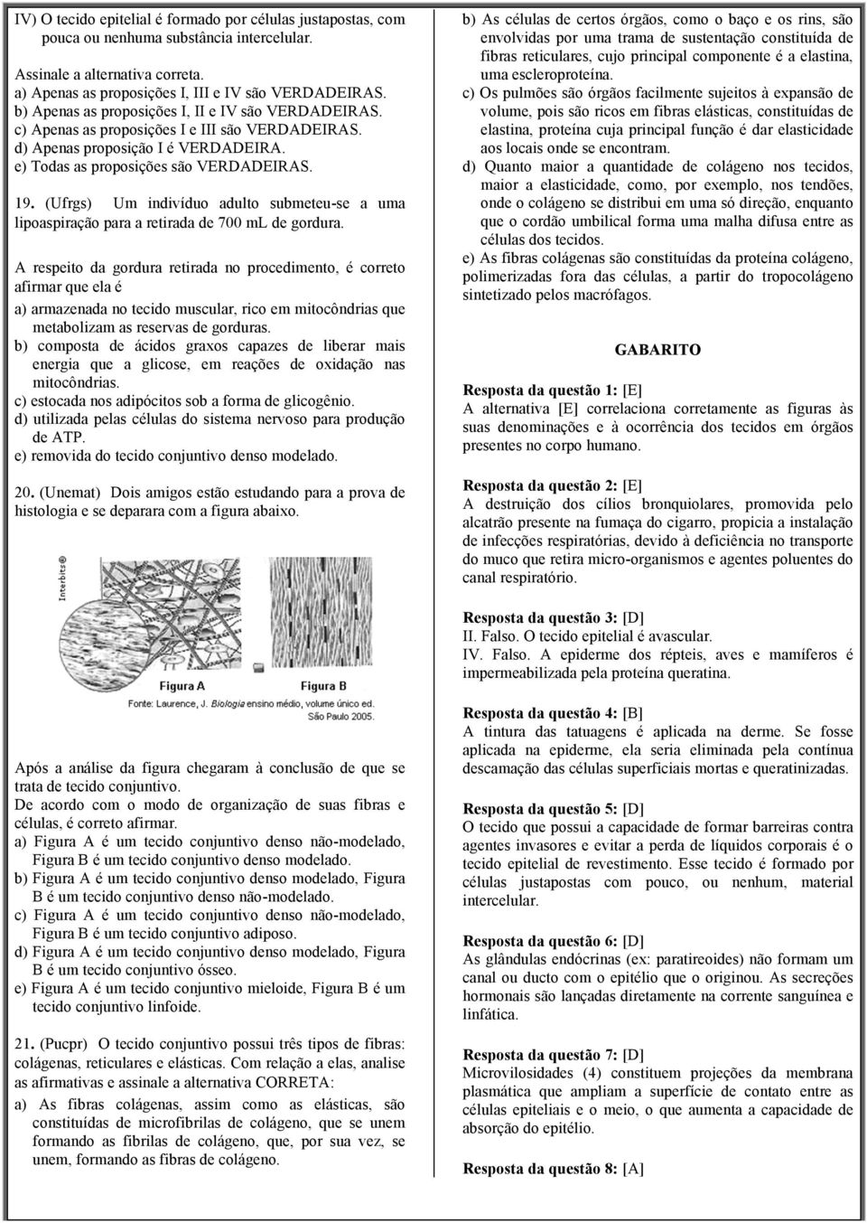 (Ufrgs) Um indivíduo adulto submeteu-se a uma lipoaspiração para a retirada de 700 ml de gordura.