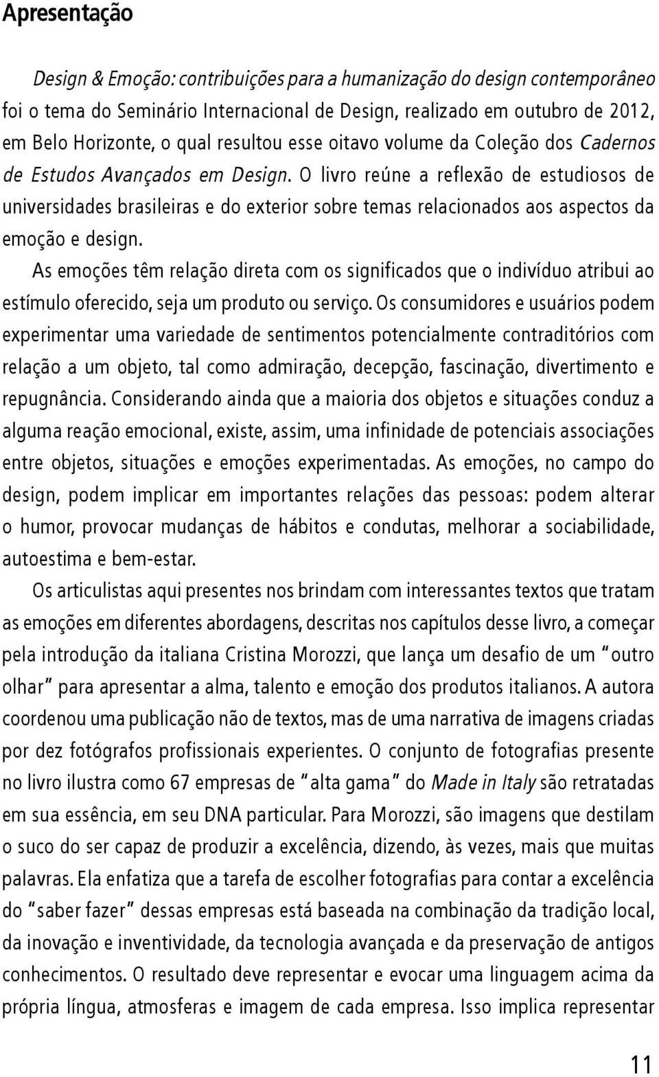 O livro reúne a reflexão de estudiosos de universidades brasileiras e do exterior sobre temas relacionados aos aspectos da emoção e design.