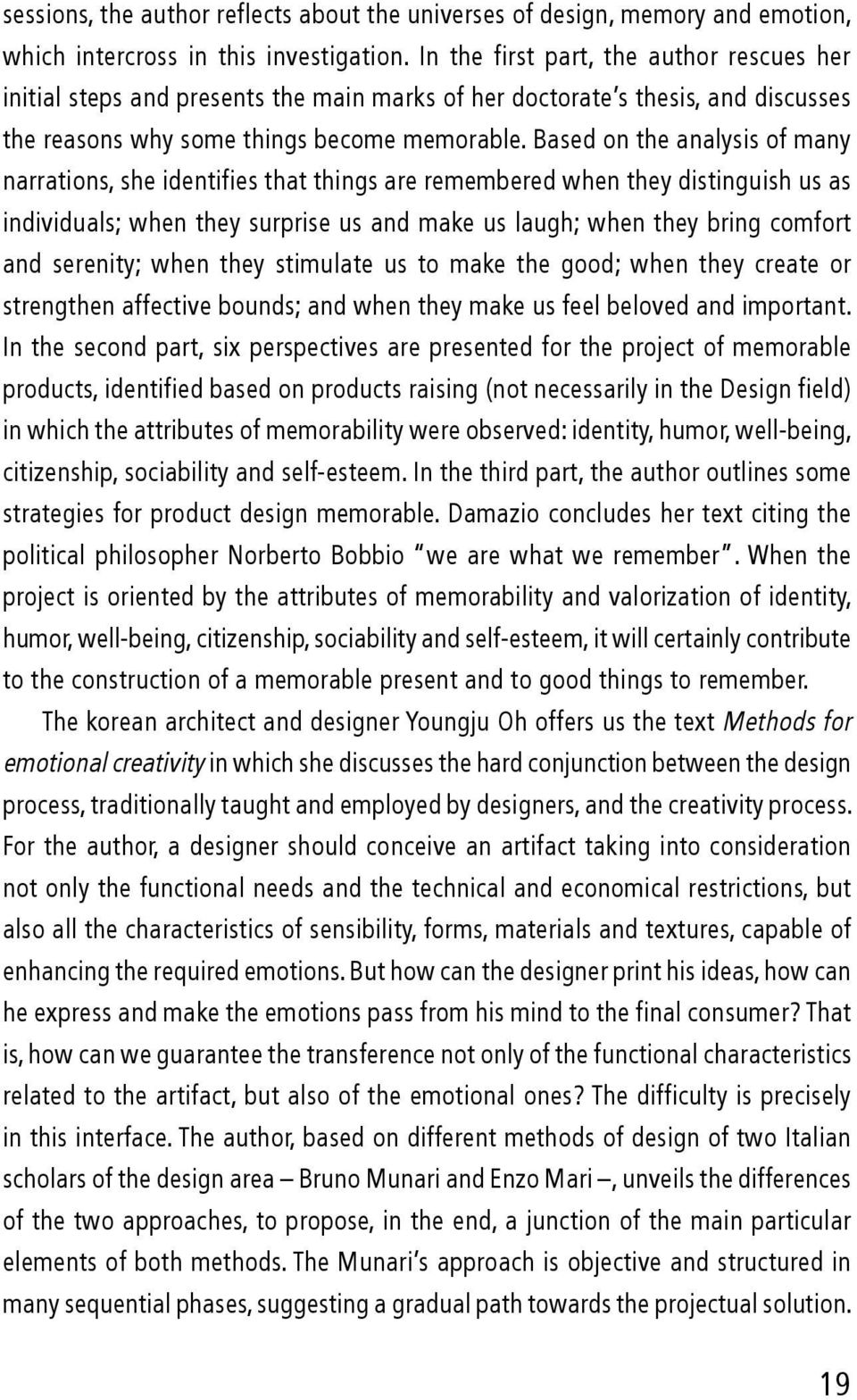 Based on the analysis of many narrations, she identifies that things are remembered when they distinguish us as individuals; when they surprise us and make us laugh; when they bring comfort and