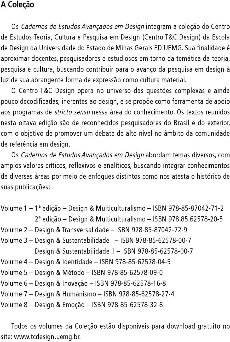 Sua finalidade é aproximar docentes, pesquisadores e estudiosos em torno da temática da teoria, pesquisa e cultura, buscando contribuir para o avanço da pesquisa em design à luz de sua abrangente