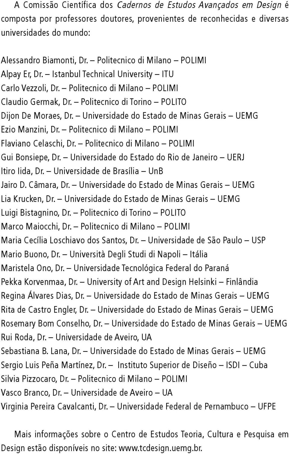 Universidade do Estado de Minas Gerais UEMG Ezio Manzini, Dr. Politecnico di Milano POLIMI Flaviano Celaschi, Dr. Politecnico di Milano POLIMI Gui Bonsiepe, Dr.