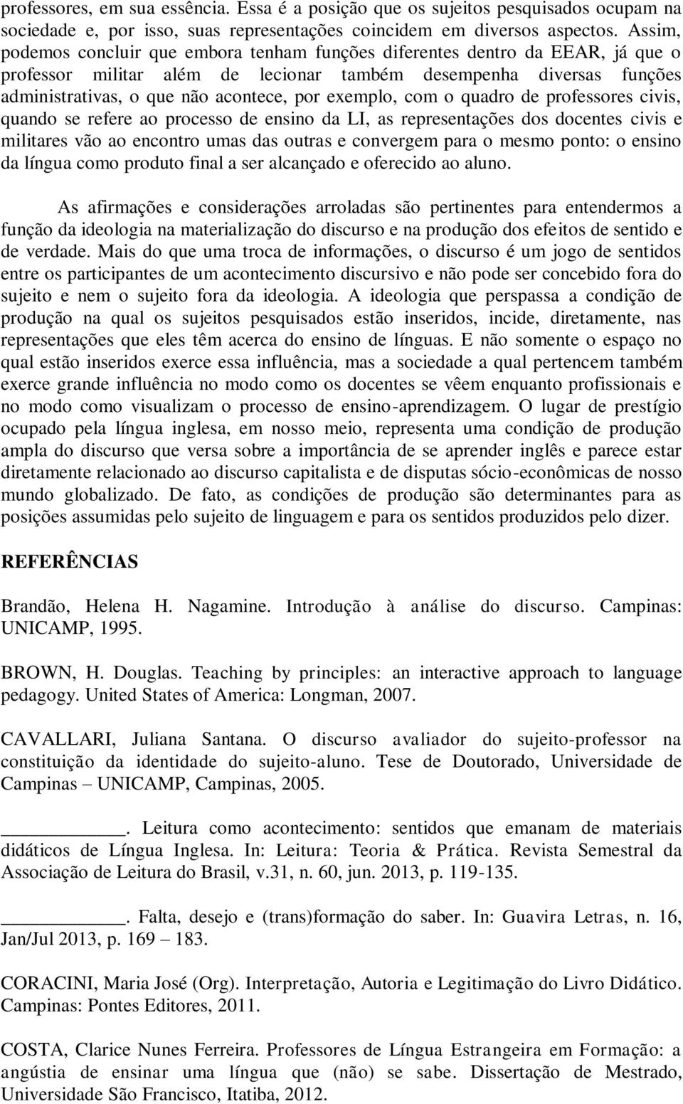 exemplo, com o quadro de professores civis, quando se refere ao processo de ensino da LI, as representações dos docentes civis e militares vão ao encontro umas das outras e convergem para o mesmo