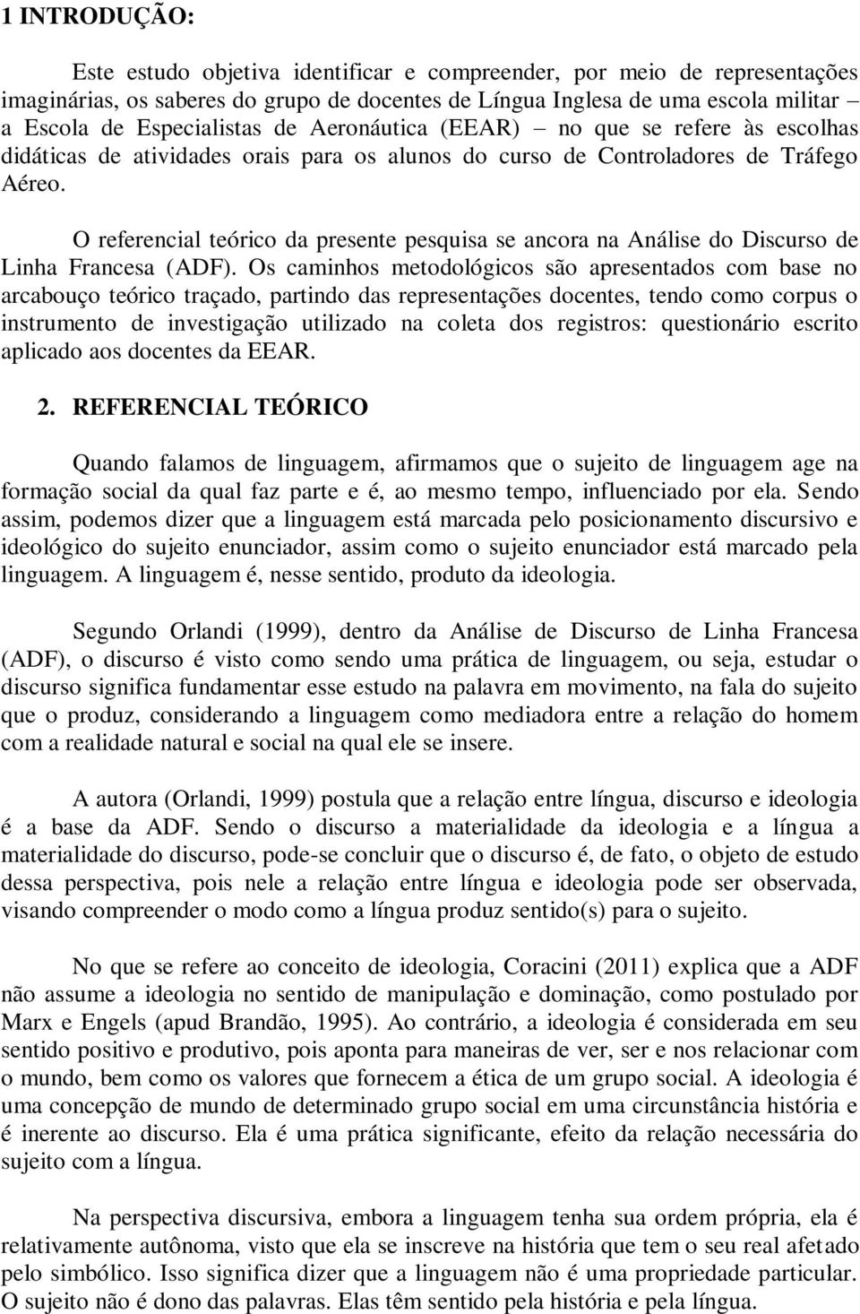 O referencial teórico da presente pesquisa se ancora na Análise do Discurso de Linha Francesa (ADF).