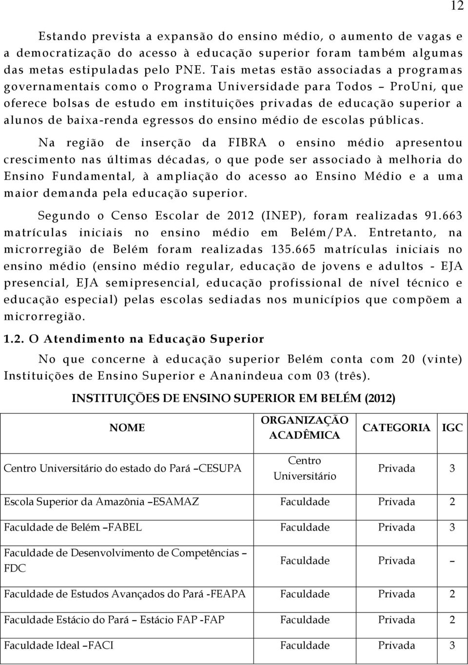 baixa-renda egressos do ensino médio de escolas públicas.