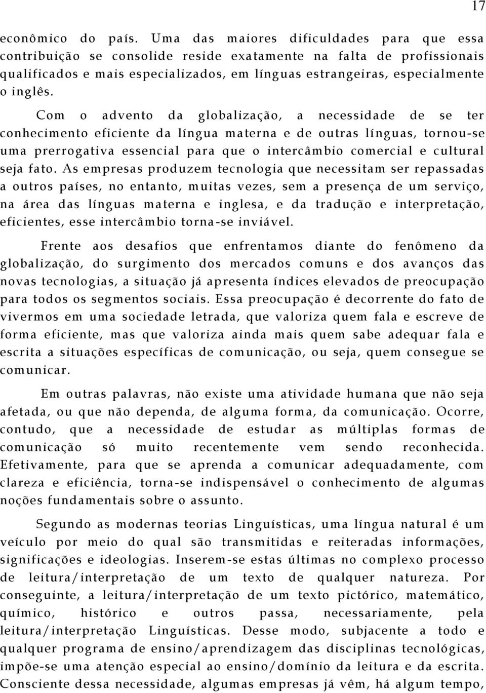 Com o advento da globalização, a necessidade de se ter conhecimento eficiente da língua materna e de outras lí nguas, tornou-se uma prerrogativa essencial para que o intercâmbio comercial e cultural