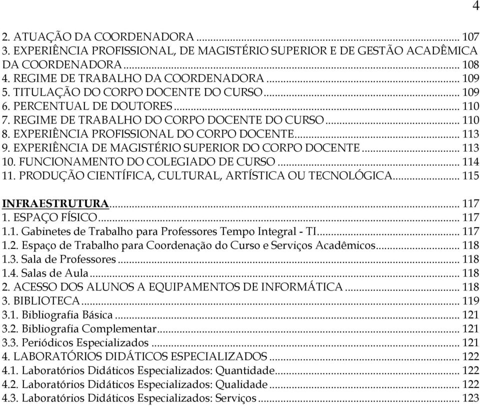 EXPERIÊNCIA DE MAGISTÉRIO SUPERIOR DO CORPO DOCENTE... 113 10. FUNCIONAMENTO DO COLEGIADO DE CURSO... 114 11. PRODUÇÃO CIENTÍFICA, CULTURAL, ARTÍSTICA OU TECNOLÓGICA... 115 INFRAESTRUTURA... 117 1.