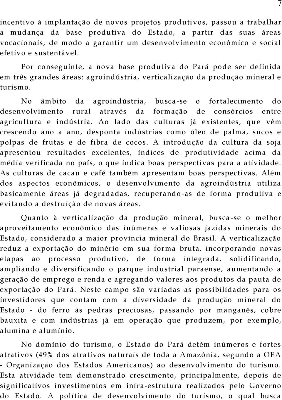 No âmbito da agroindústria, busca-se o fortalecimento do desenvolvimento rural através da formação de consórcios entre agricultura e indústria.