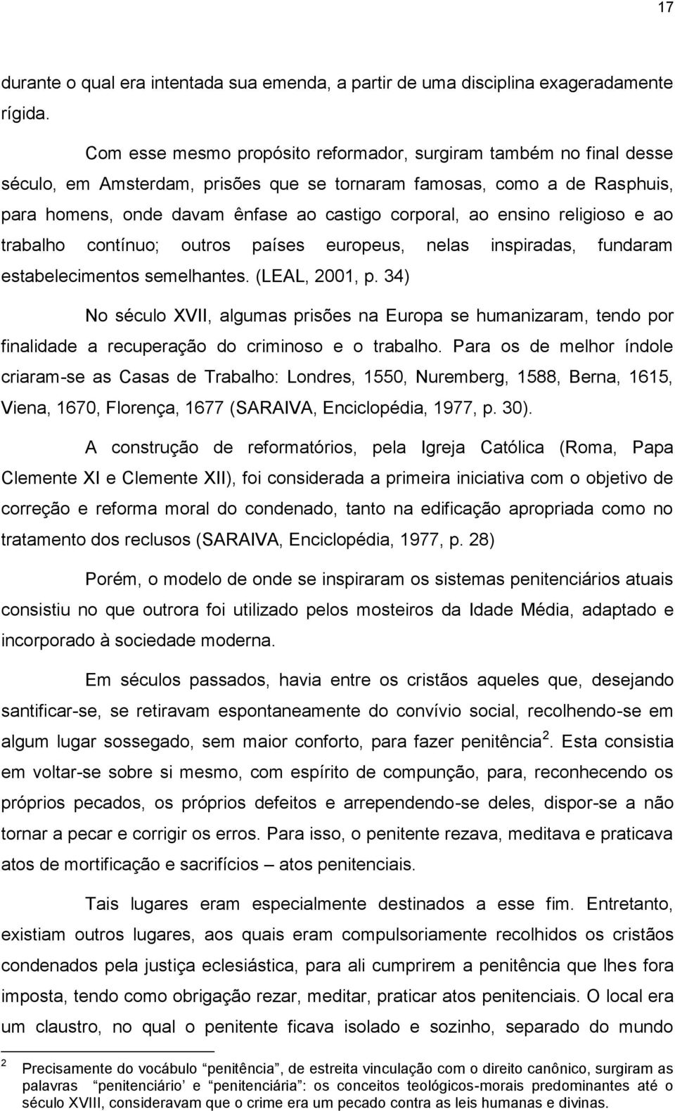 ensino religioso e ao trabalho contínuo; outros países europeus, nelas inspiradas, fundaram estabelecimentos semelhantes. (LEAL, 2001, p.