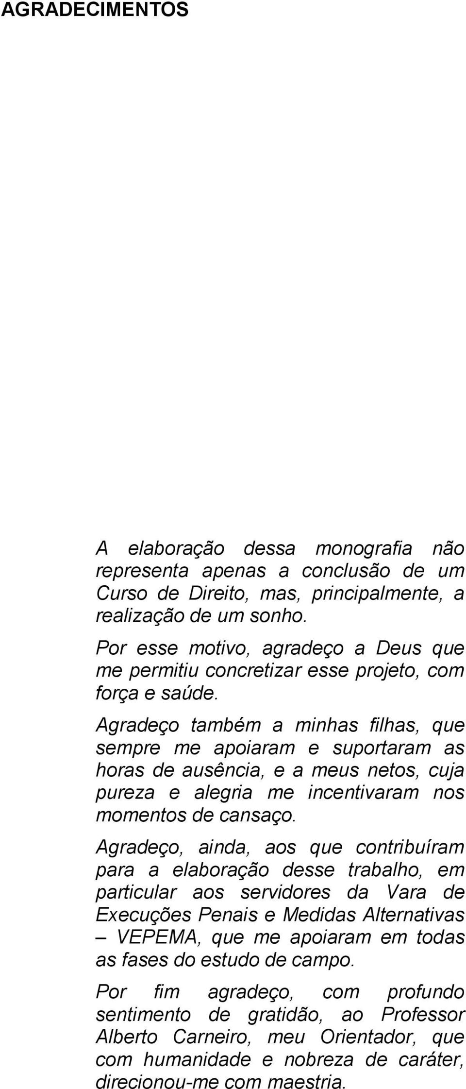 Agradeço também a minhas filhas, que sempre me apoiaram e suportaram as horas de ausência, e a meus netos, cuja pureza e alegria me incentivaram nos momentos de cansaço.