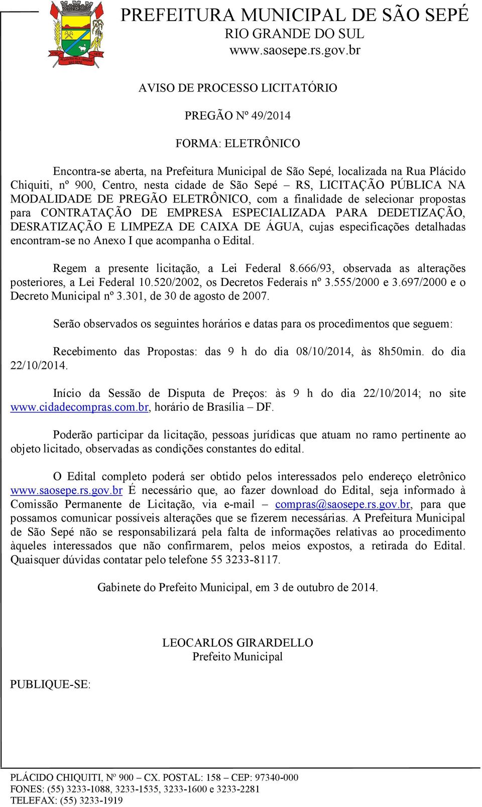 cujas especificações detalhadas encontram-se no Anexo I que acompanha o Edital. Regem a presente licitação, a Lei Federal 8.666/93, observada as alterações posteriores, a Lei Federal 10.