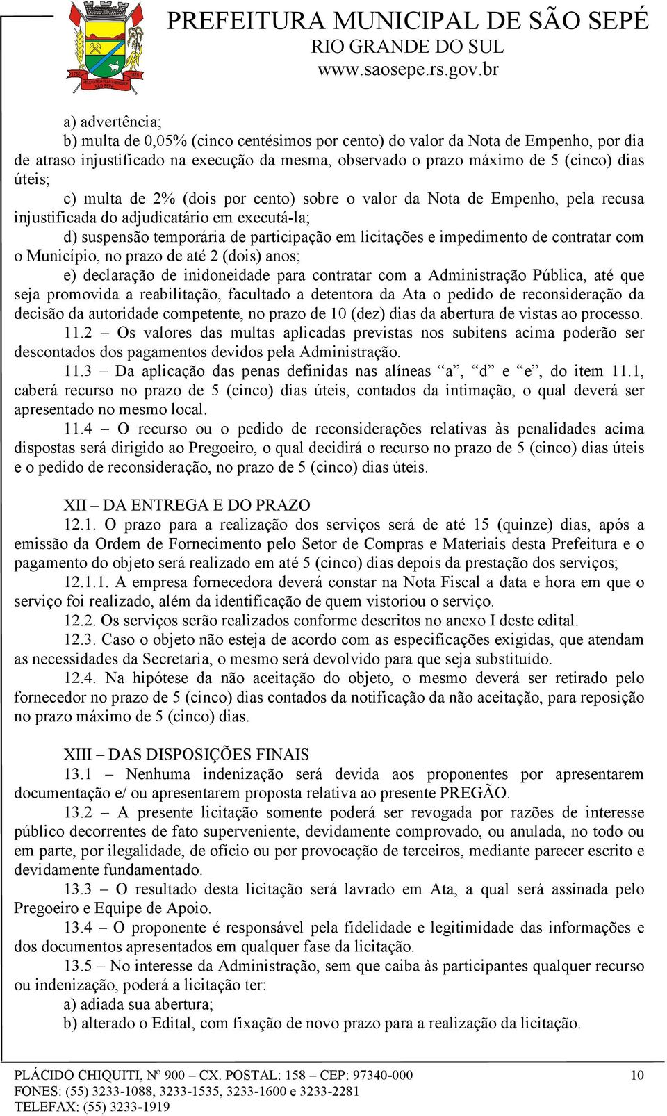 contratar com o Município, no prazo de até 2 (dois) anos; e) declaração de inidoneidade para contratar com a Administração Pública, até que seja promovida a reabilitação, facultado a detentora da Ata