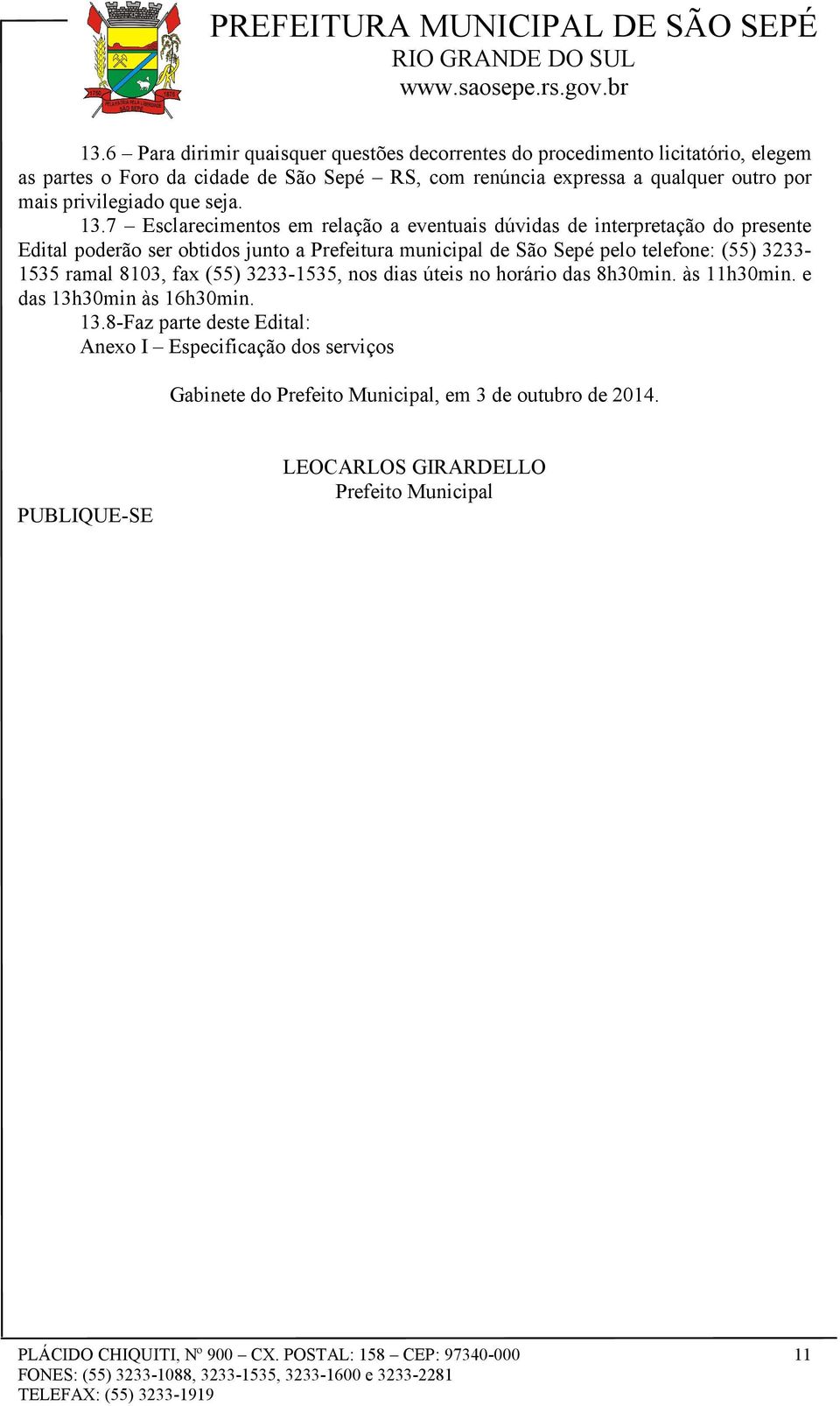 7 Esclarecimentos em relação a eventuais dúvidas de interpretação do presente Edital poderão ser obtidos junto a Prefeitura municipal de São Sepé pelo telefone: (55) 3233-1535