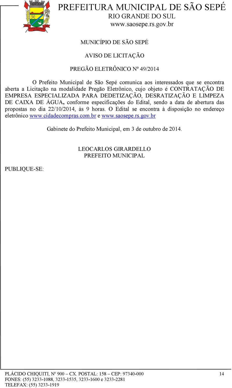 especificações do Edital, sendo a data de abertura das propostas no dia 22/10/2014, às 9 horas. O Edital se encontra à disposição no endereço eletrônico www.