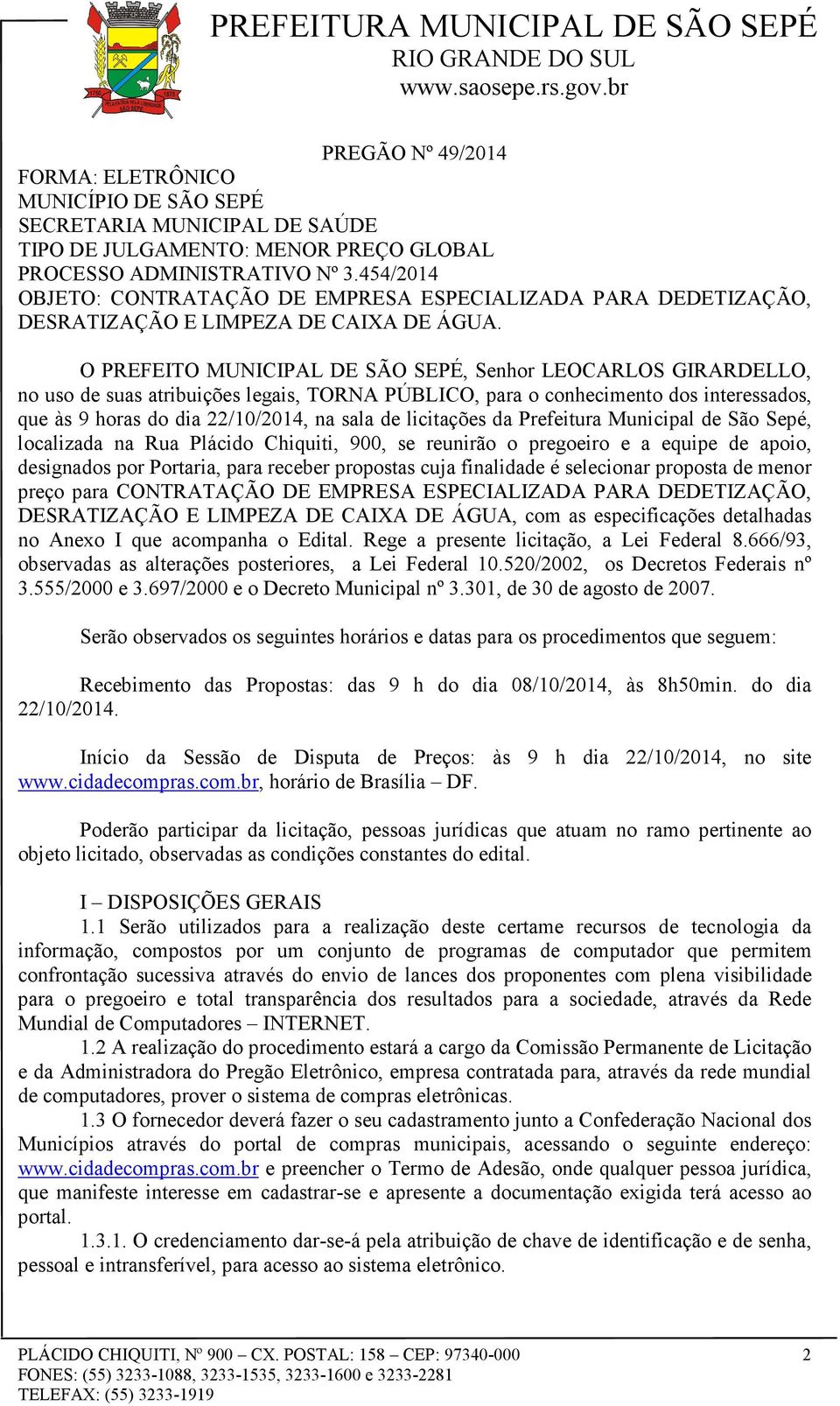 O PREFEITO MUNICIPAL DE SÃO SEPÉ, Senhor LEOCARLOS GIRARDELLO, no uso de suas atribuições legais, TORNA PÚBLICO, para o conhecimento dos interessados, que às 9 horas do dia 22/10/2014, na sala de