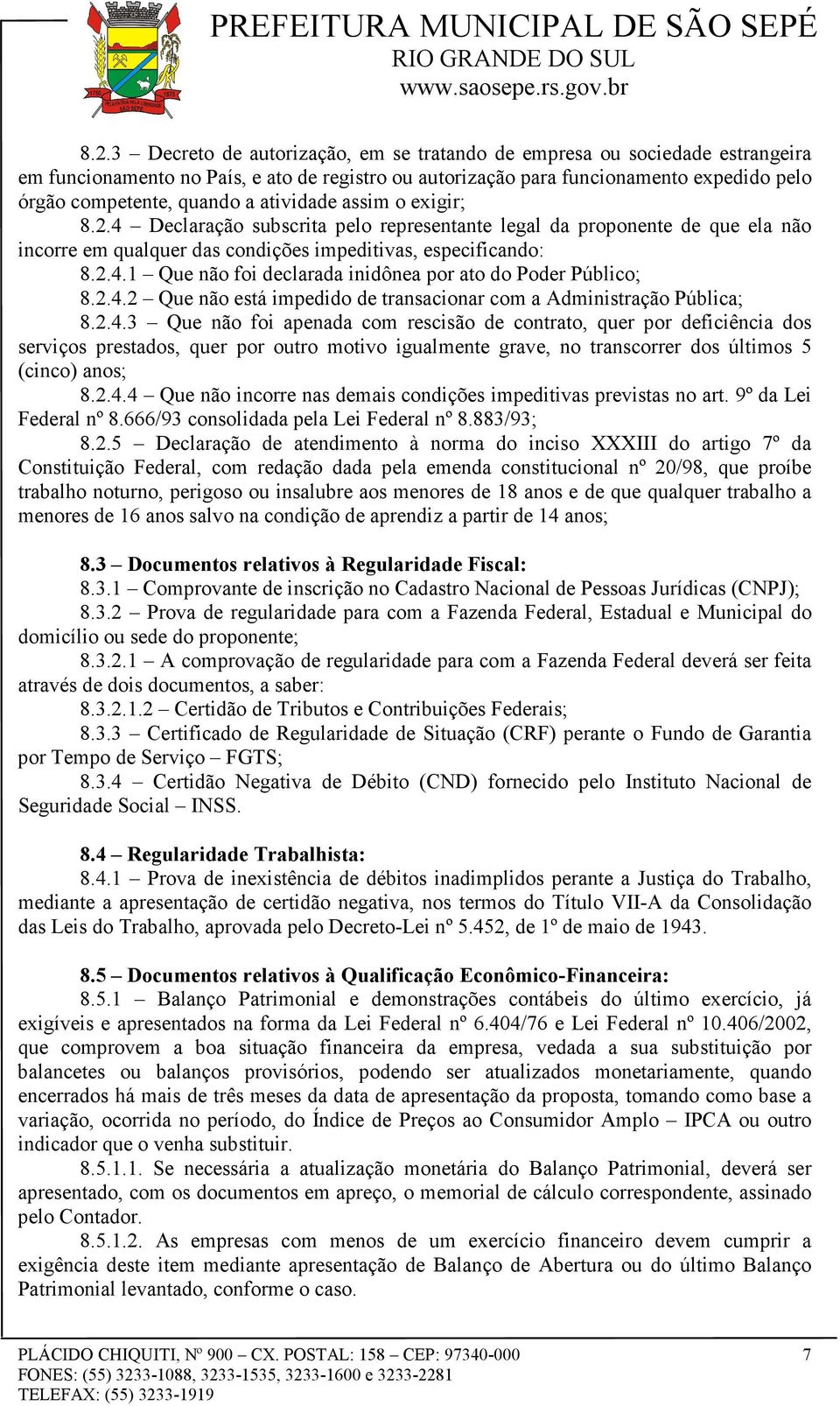 2.4.2 Que não está impedido de transacionar com a Administração Pública; 8.2.4.3 Que não foi apenada com rescisão de contrato, quer por deficiência dos serviços prestados, quer por outro motivo igualmente grave, no transcorrer dos últimos 5 (cinco) anos; 8.