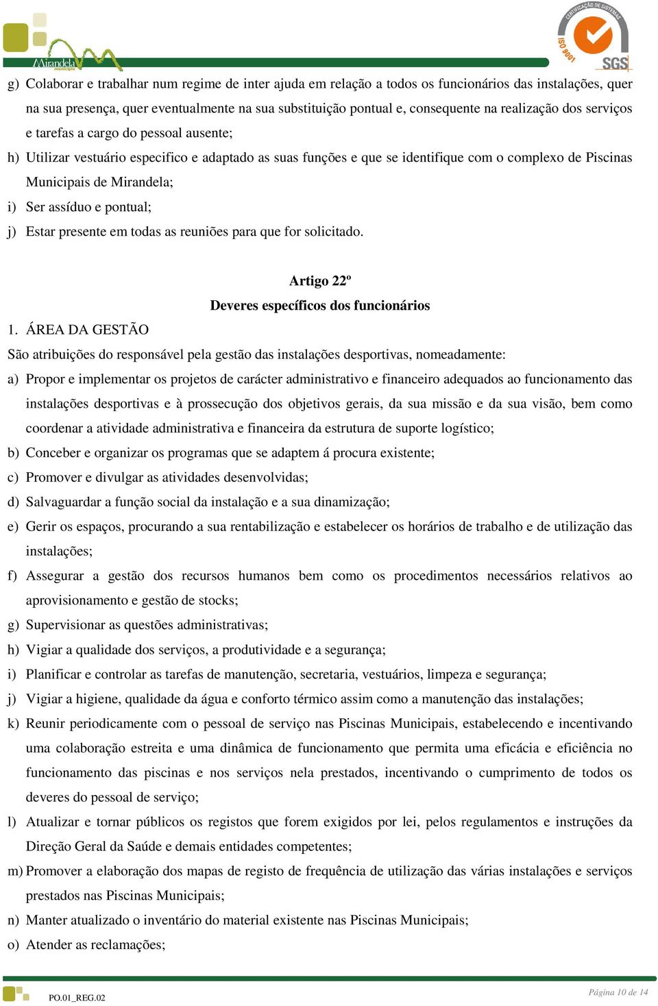 Ser assíduo e pontual; j) Estar presente em todas as reuniões para que for solicitado. Artigo 22º Deveres específicos dos funcionários 1.