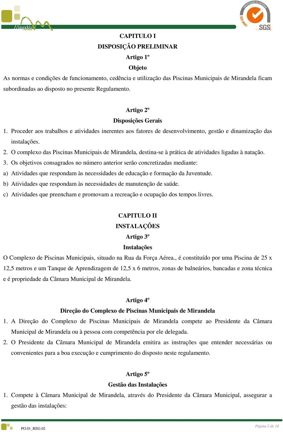 3. Os objetivos consagrados no número anterior serão concretizadas mediante: a) Atividades que respondam às necessidades de educação e formação da Juventude.