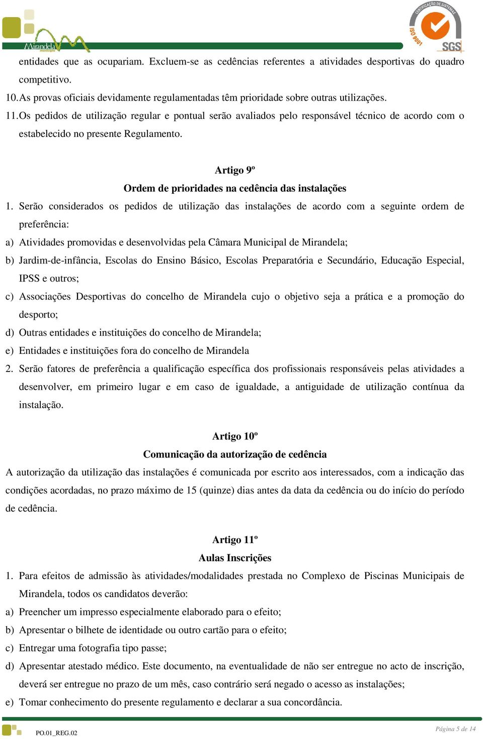 Os pedidos de utilização regular e pontual serão avaliados pelo responsável técnico de acordo com o estabelecido no presente Regulamento. Artigo 9º Ordem de prioridades na cedência das instalações 1.