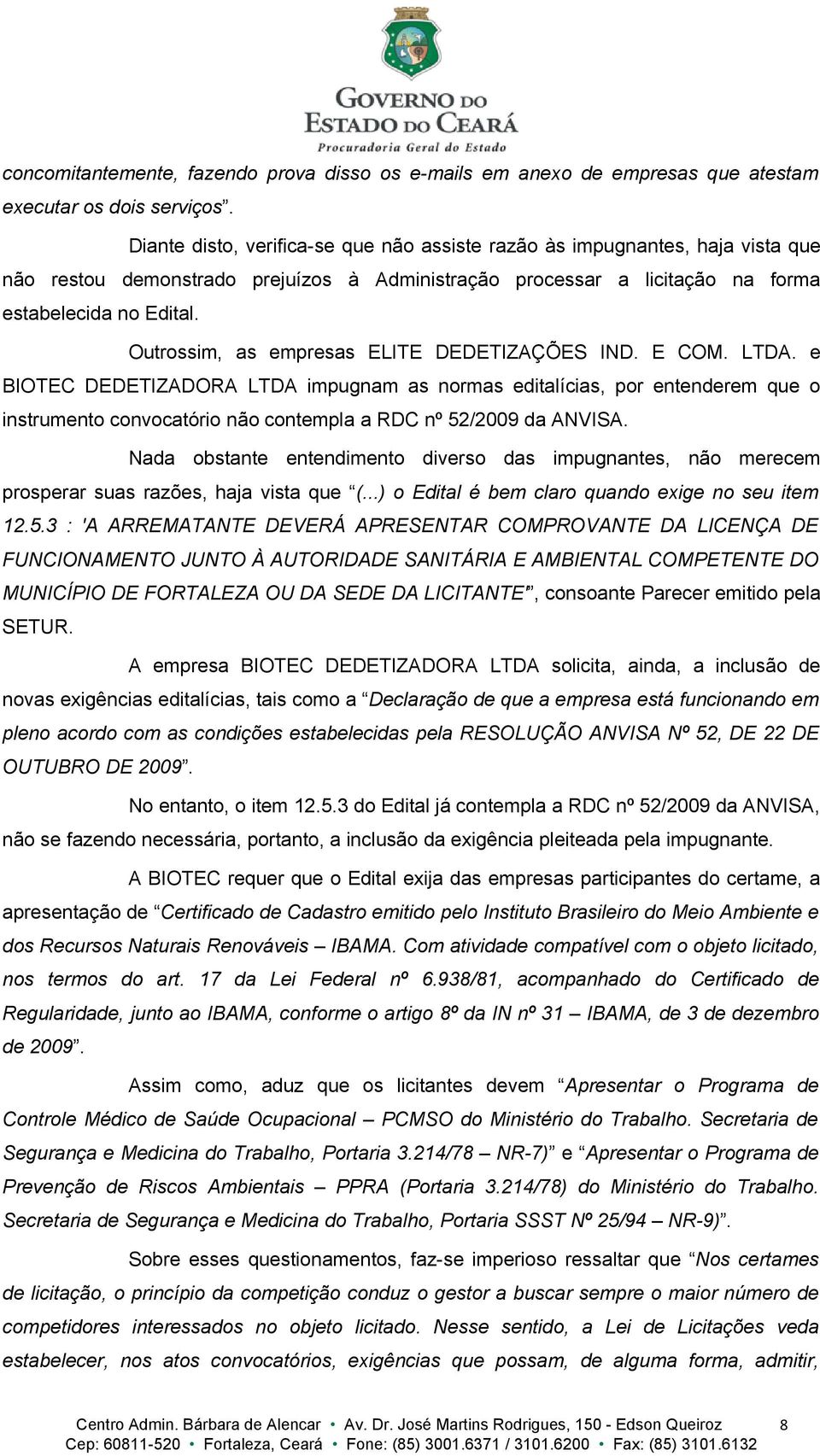 Outrossim, as empresas ELITE DEDETIZAÇÕES IND. E COM. LTDA.