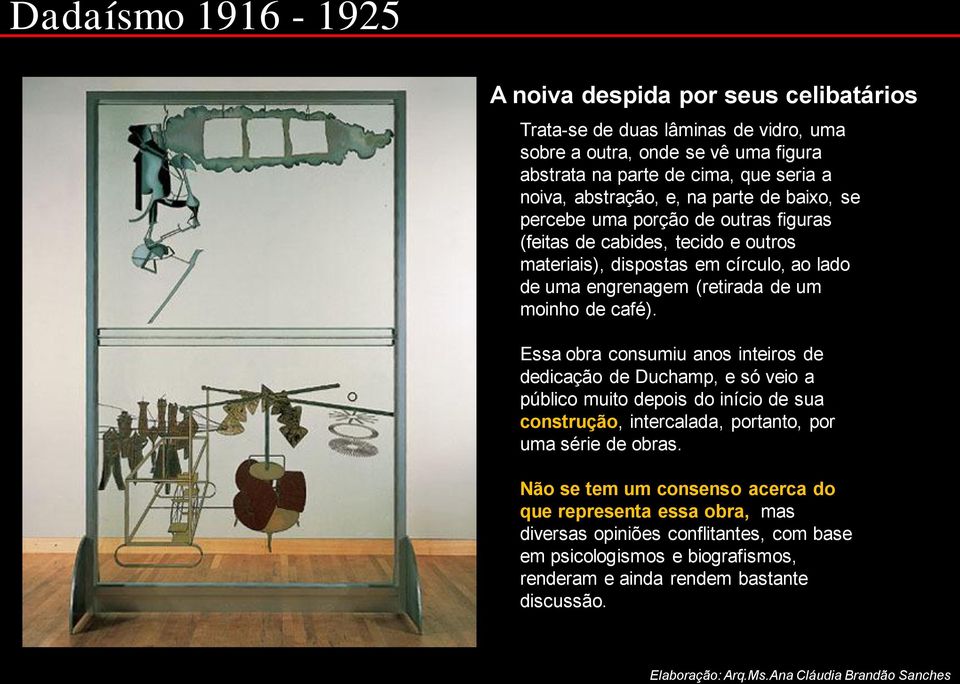 café). Essa obra consumiu anos inteiros de dedicação de Duchamp, e só veio a público muito depois do início de sua construção, intercalada, portanto, por uma série de obras.