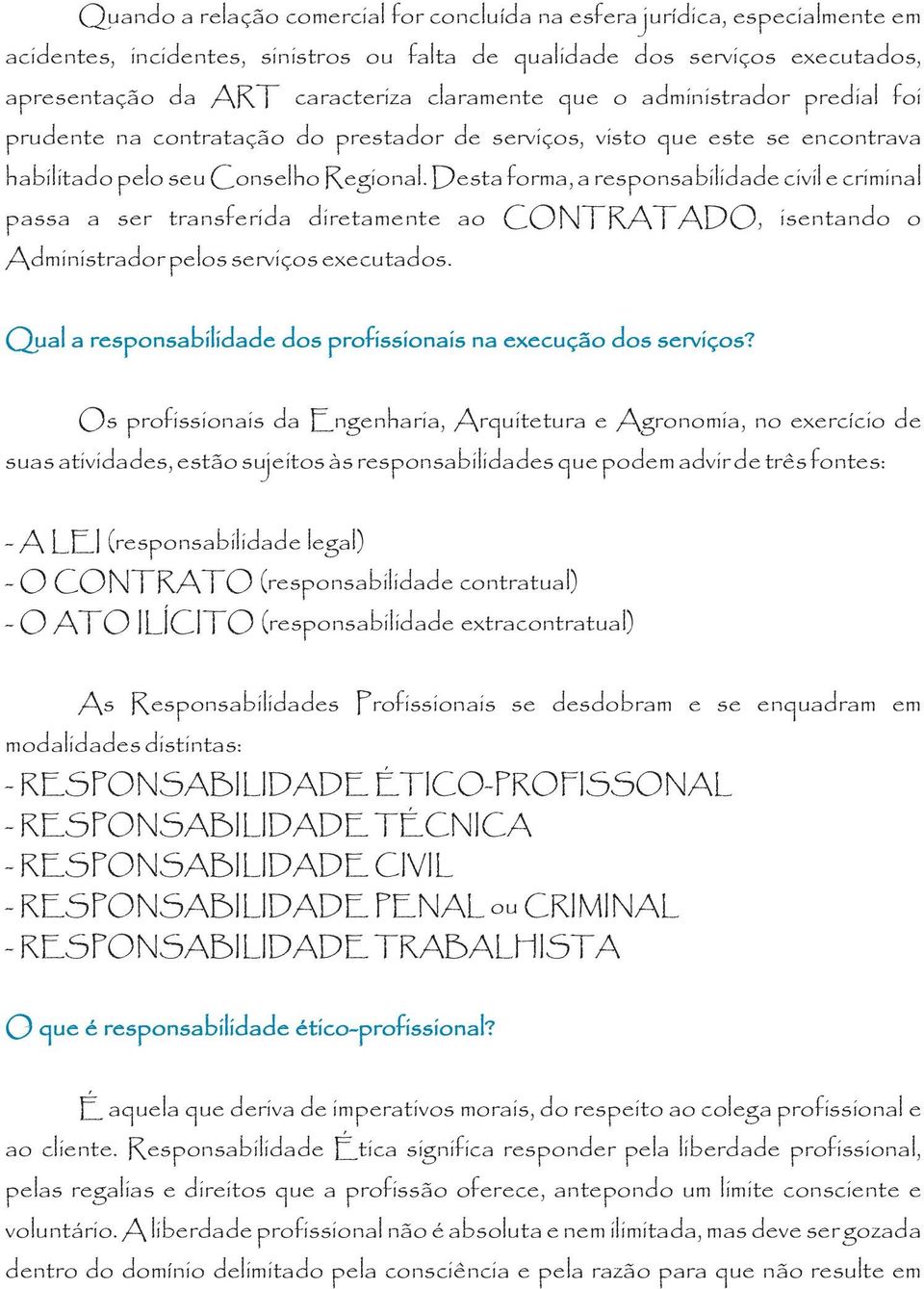 Desta forma, a responsabilidade civil e criminal passa a ser transferida diretamente ao CONTRATADO, isentando o Administrador pelos serviços executados.