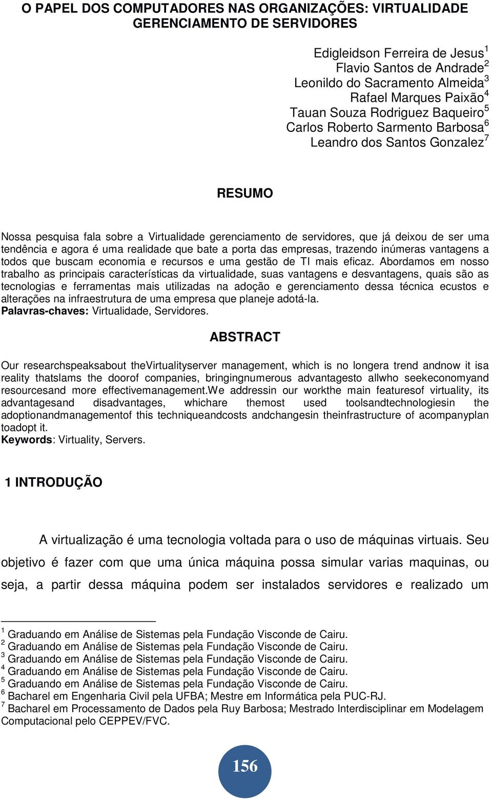 tendência e agora é uma realidade que bate a porta das empresas, trazendo inúmeras vantagens a todos que buscam economia e recursos e uma gestão de TI mais eficaz.