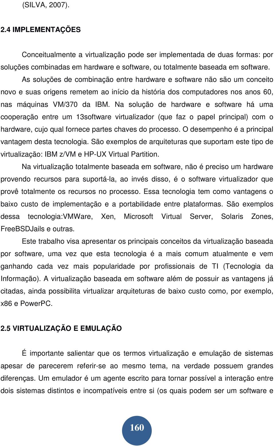 Na solução de hardware e software há uma cooperação entre um 13software virtualizador (que faz o papel principal) com o hardware, cujo qual fornece partes chaves do processo.