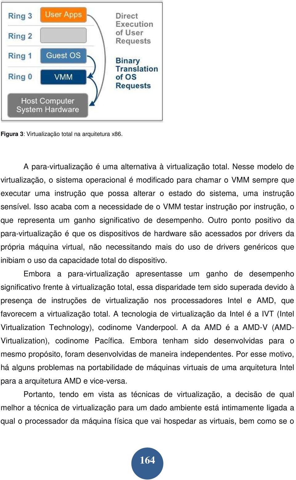 Isso acaba com a necessidade de o VMM testar instrução por instrução, o que representa um ganho significativo de desempenho.