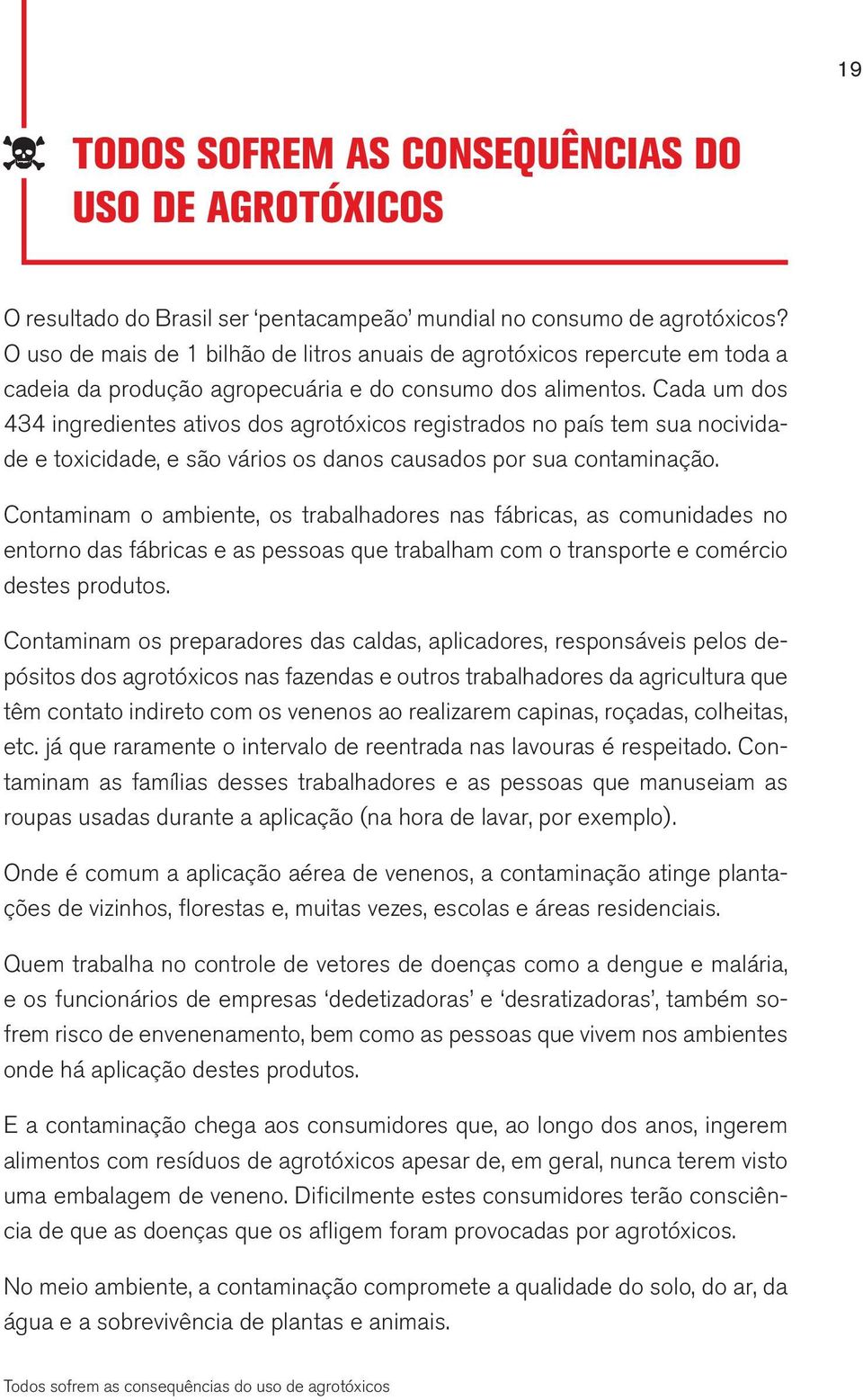 Cada um dos 434 ingredientes ativos dos agrotóxicos registrados no país tem sua nocividade e toxicidade, e são vários os danos causados por sua contaminação.