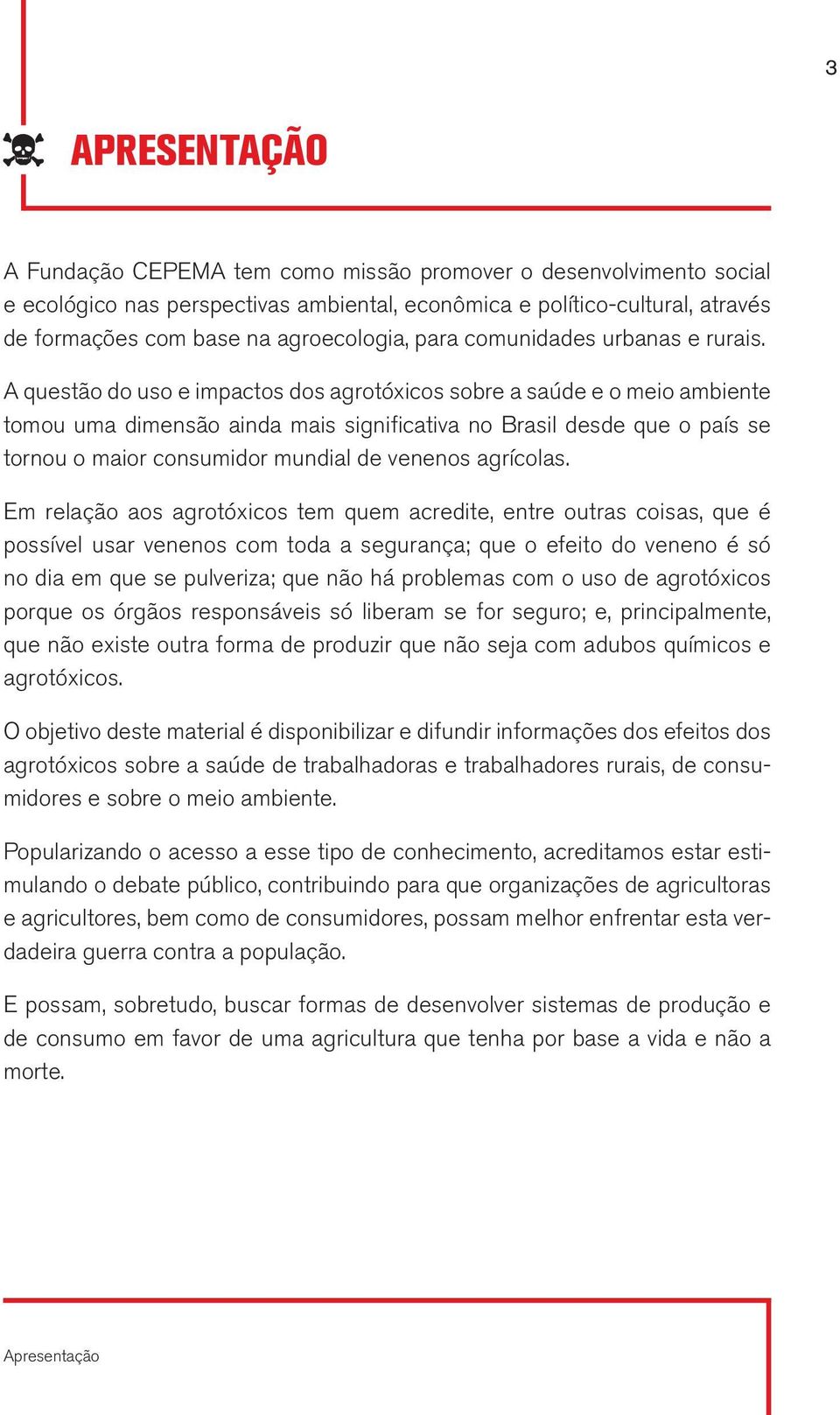 A questão do uso e impactos dos agrotóxicos sobre a saúde e o meio ambiente tomou uma dimensão ainda mais significativa no Brasil desde que o país se tornou o maior consumidor mundial de venenos