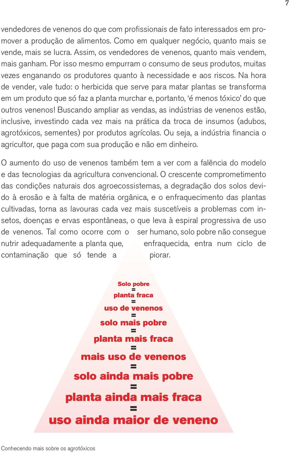 Na hora de vender, vale tudo: o herbicida que serve para matar plantas se transforma em um produto que só faz a planta murchar e, portanto, é menos tóxico do que outros venenos!