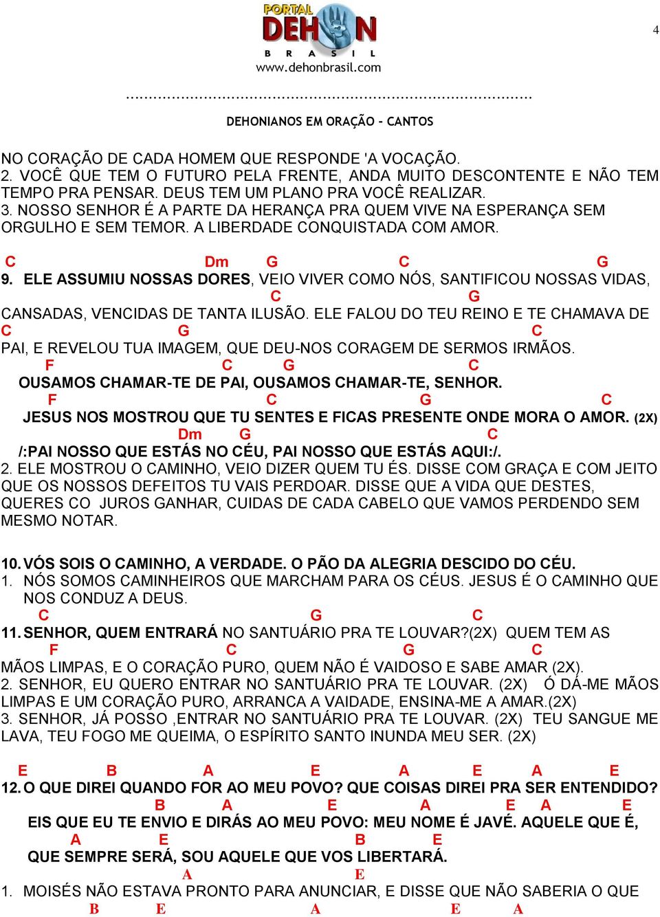 ELE SSUMIU NOSSS ORES, VEIO VIVER COMO NÓS, SNTIFICOU NOSSS VIS, C G CNSS, VENCIS E TNT ILUSÃO. ELE FLOU O TEU REINO E TE CHMV E C G C PI, E REVELOU TU IMGEM, QUE EU-NOS CORGEM E SERMOS IRMÃOS.