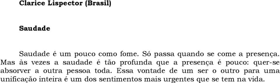 Mas às vezes a saudade é tão profunda que a presença é pouco: quer-se absorver